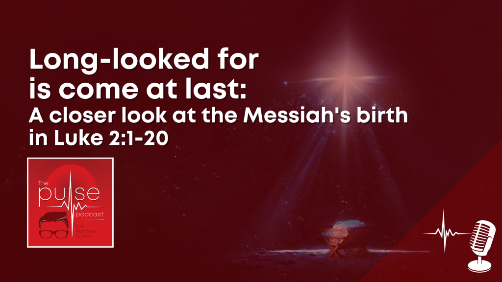 Long-looked for is come at last: A closer look at the Messiah’s birth in Luke 2:1-20